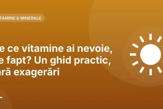 De ce vitamine ai nevoie, de fapt? Un ghid practic, fără exagerări